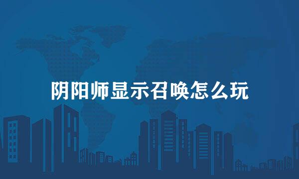 阴阳师显示召唤怎么玩