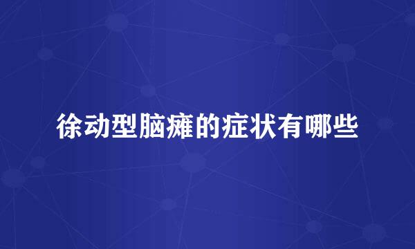 徐动型脑瘫的症状有哪些