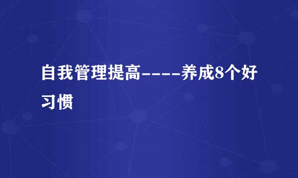 自我管理提高----养成8个好习惯