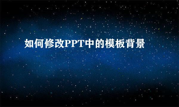 如何修改PPT中的模板背景