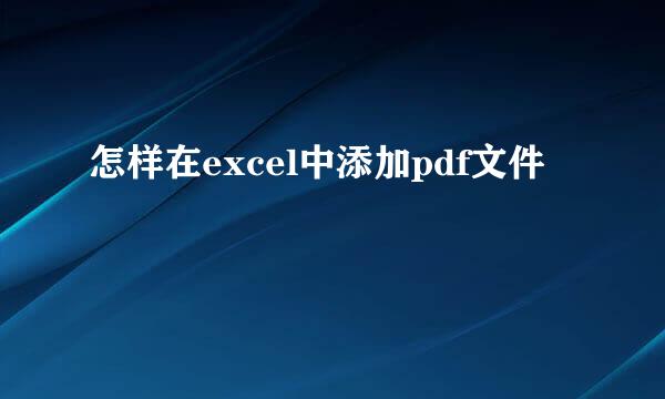 怎样在excel中添加pdf文件