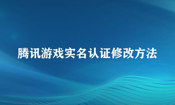 腾讯游戏实名认证修改方法