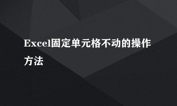Excel固定单元格不动的操作方法