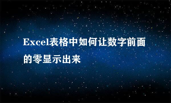 Excel表格中如何让数字前面的零显示出来