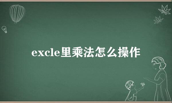 excle里乘法怎么操作
