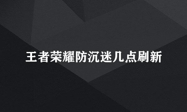 王者荣耀防沉迷几点刷新