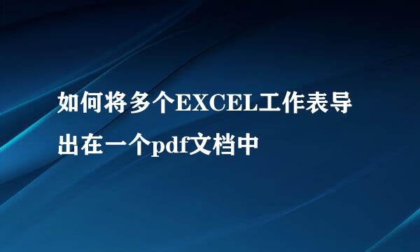 如何将多个EXCEL工作表导出在一个pdf文档中