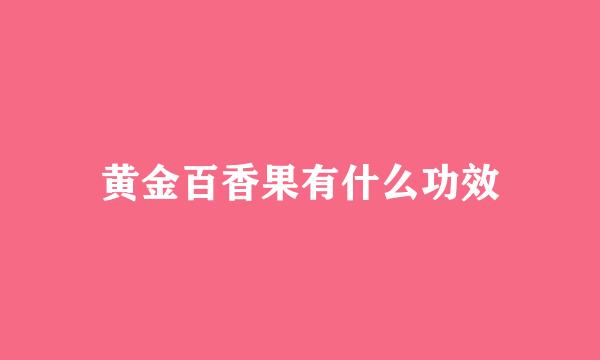 黄金百香果有什么功效