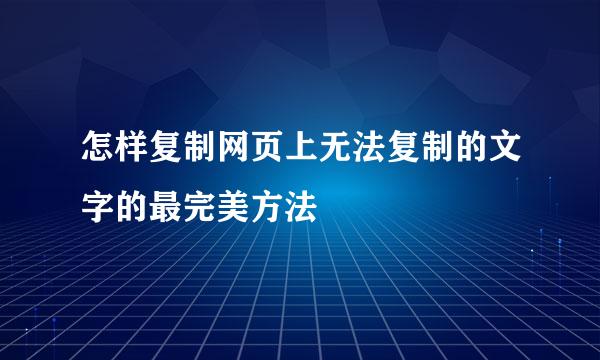 怎样复制网页上无法复制的文字的最完美方法