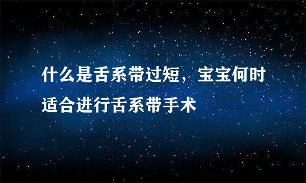 什么是舌系带过短，宝宝何时适合进行舌系带手术