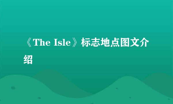 《The Isle》标志地点图文介绍
