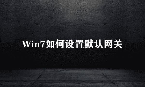 Win7如何设置默认网关