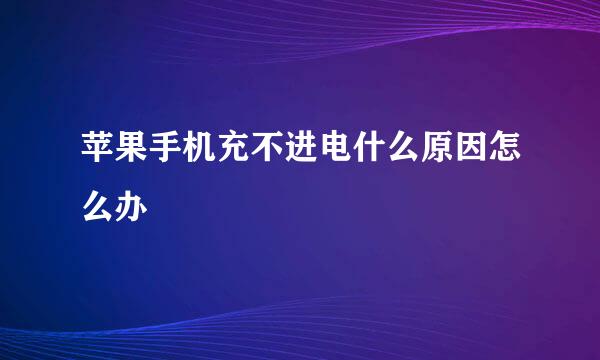 苹果手机充不进电什么原因怎么办