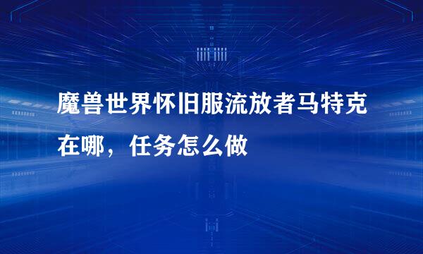 魔兽世界怀旧服流放者马特克在哪，任务怎么做