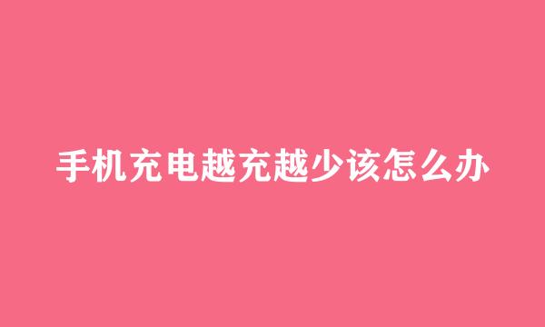手机充电越充越少该怎么办