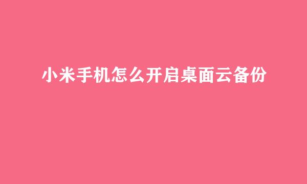 小米手机怎么开启桌面云备份