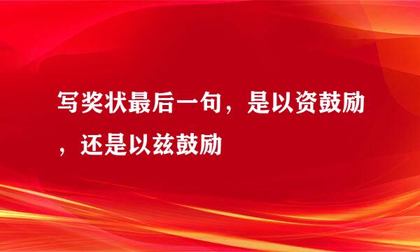 写奖状最后一句，是以资鼓励，还是以兹鼓励