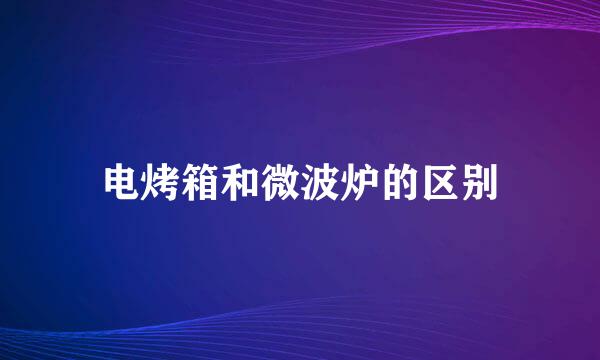 电烤箱和微波炉的区别