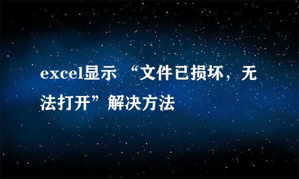 excel显示 “文件已损坏，无法打开”解决方法