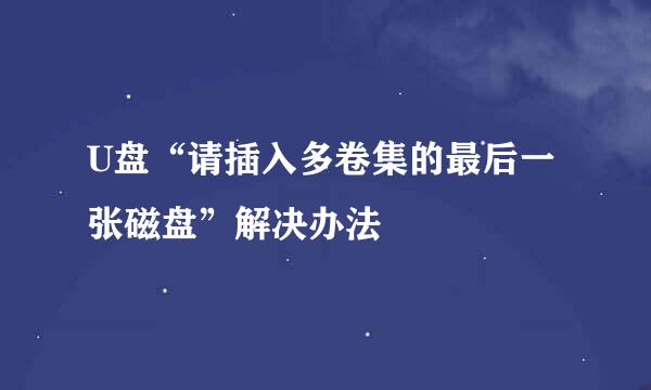 U盘“请插入多卷集的最后一张磁盘”解决办法
