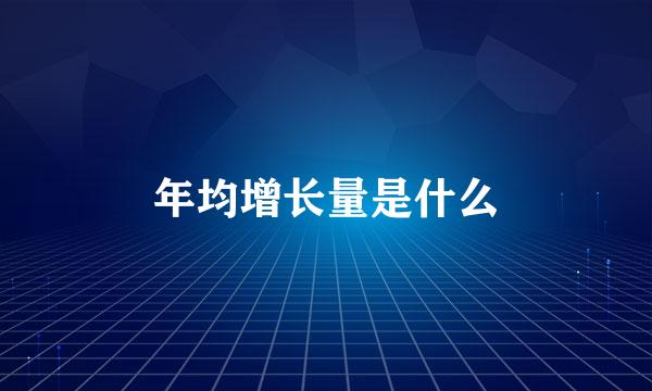年均增长量是什么