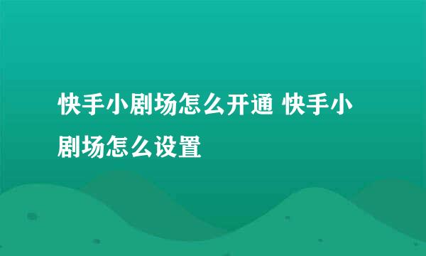 快手小剧场怎么开通 快手小剧场怎么设置