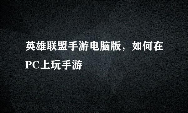 英雄联盟手游电脑版，如何在PC上玩手游