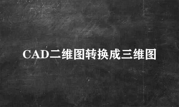 CAD二维图转换成三维图