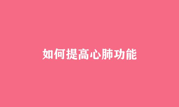 如何提高心肺功能