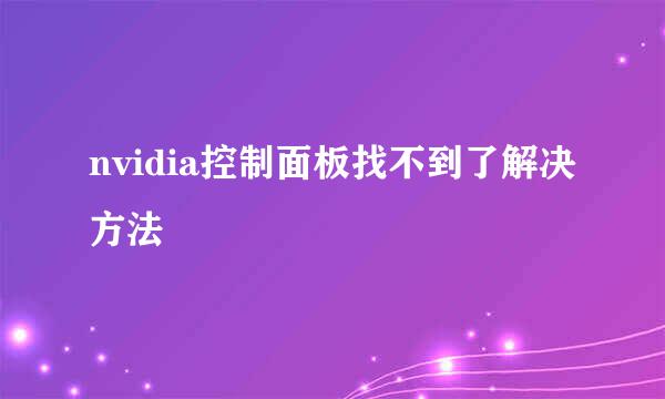 nvidia控制面板找不到了解决方法