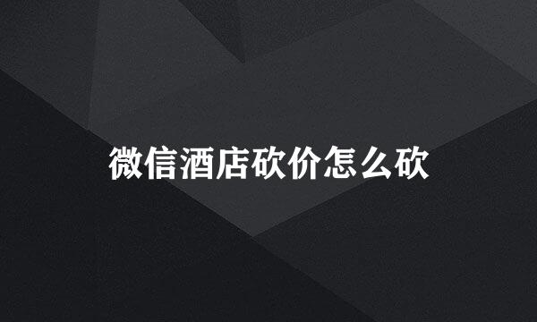 微信酒店砍价怎么砍