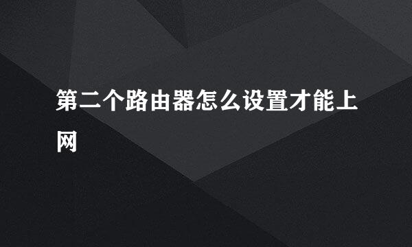 第二个路由器怎么设置才能上网