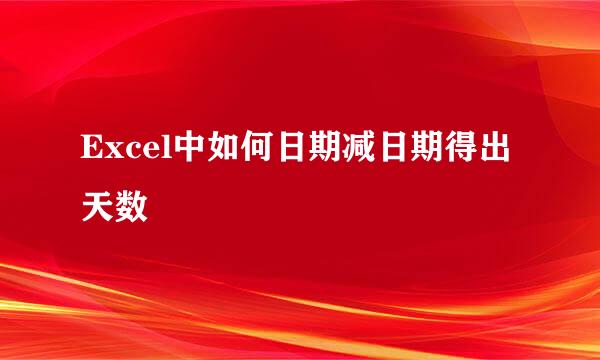 Excel中如何日期减日期得出天数