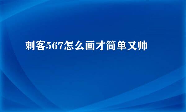 刺客567怎么画才简单又帅
