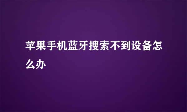 苹果手机蓝牙搜索不到设备怎么办
