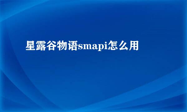 星露谷物语smapi怎么用