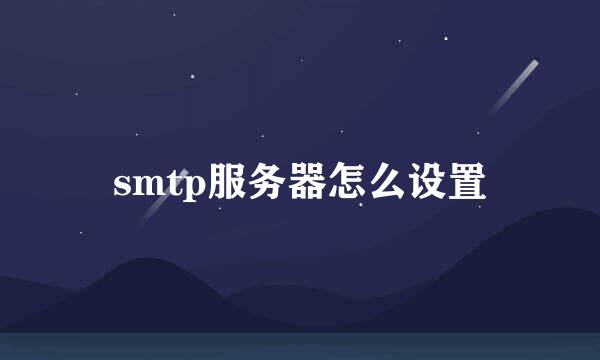 smtp服务器怎么设置