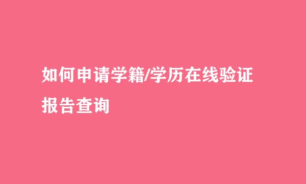 如何申请学籍/学历在线验证报告查询