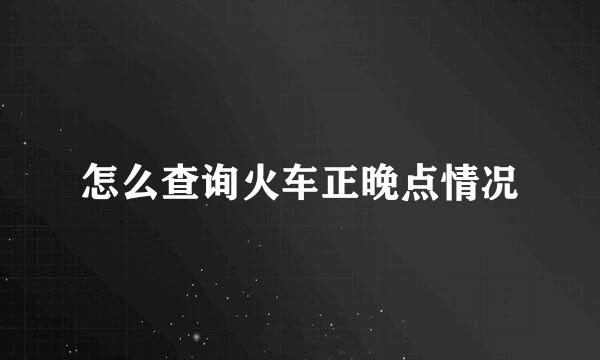怎么查询火车正晚点情况