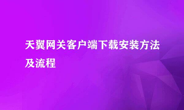 天翼网关客户端下载安装方法及流程