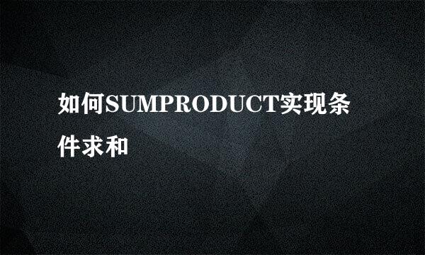 如何SUMPRODUCT实现条件求和