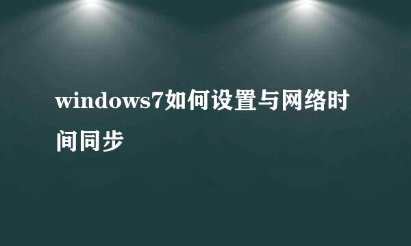 windows7如何设置与网络时间同步