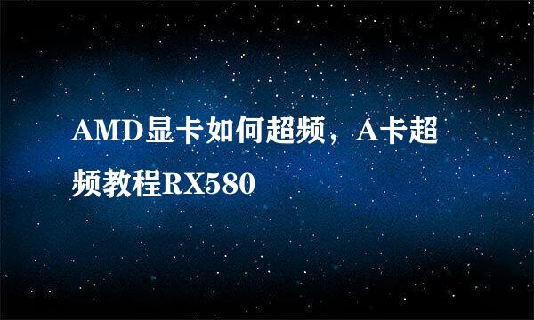 AMD显卡如何超频，A卡超频教程RX580