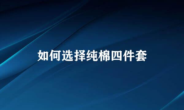 如何选择纯棉四件套