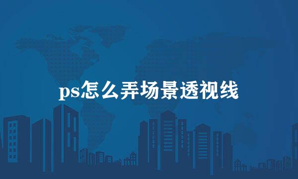 ps怎么弄场景透视线