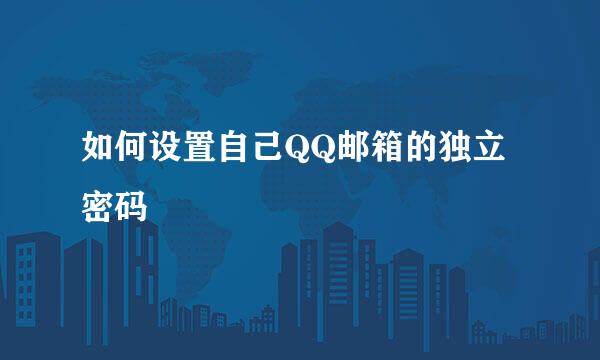 如何设置自己QQ邮箱的独立密码