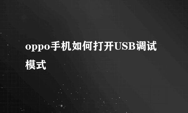 oppo手机如何打开USB调试模式