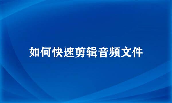 如何快速剪辑音频文件