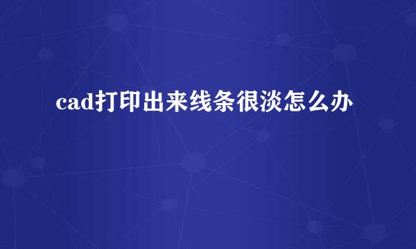 cad打印出来线条很淡怎么办