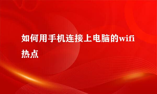 如何用手机连接上电脑的wifi热点